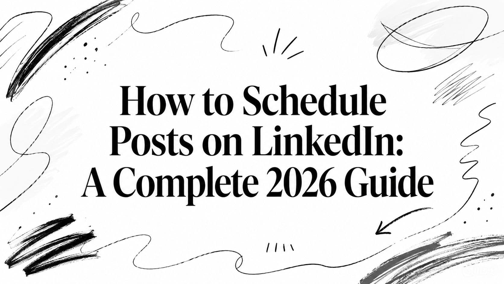 How to Schedule Posts on LinkedIn: A Complete 2026 Guide
