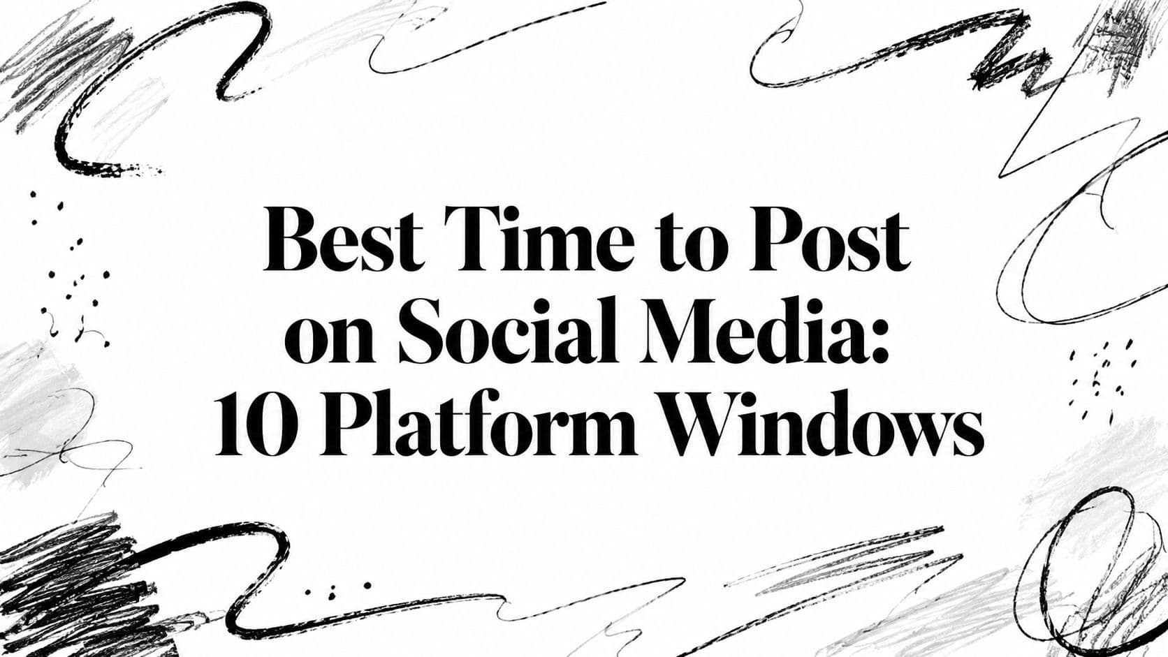 Best Time to Post on Social Media: 10 Platform Windows
