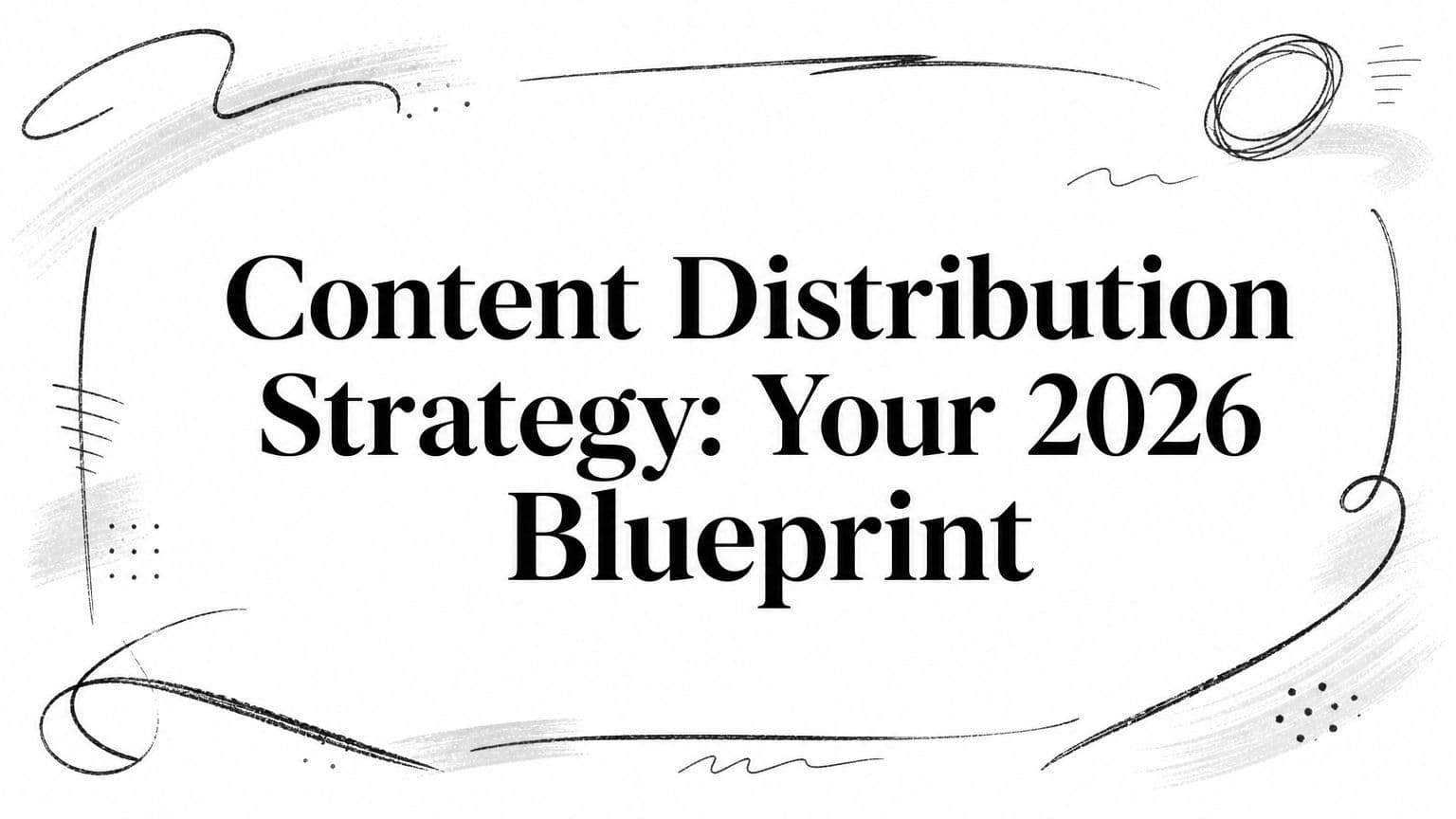 Content Distribution Strategy: Your 2026 Blueprint