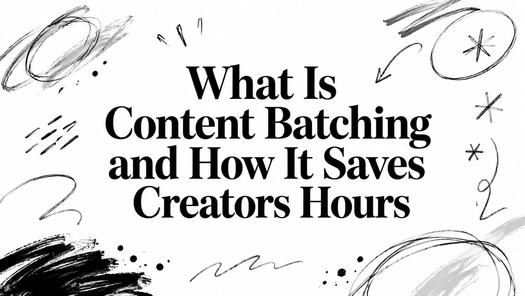 What Is Content Batching and How It Saves Creators Hours
