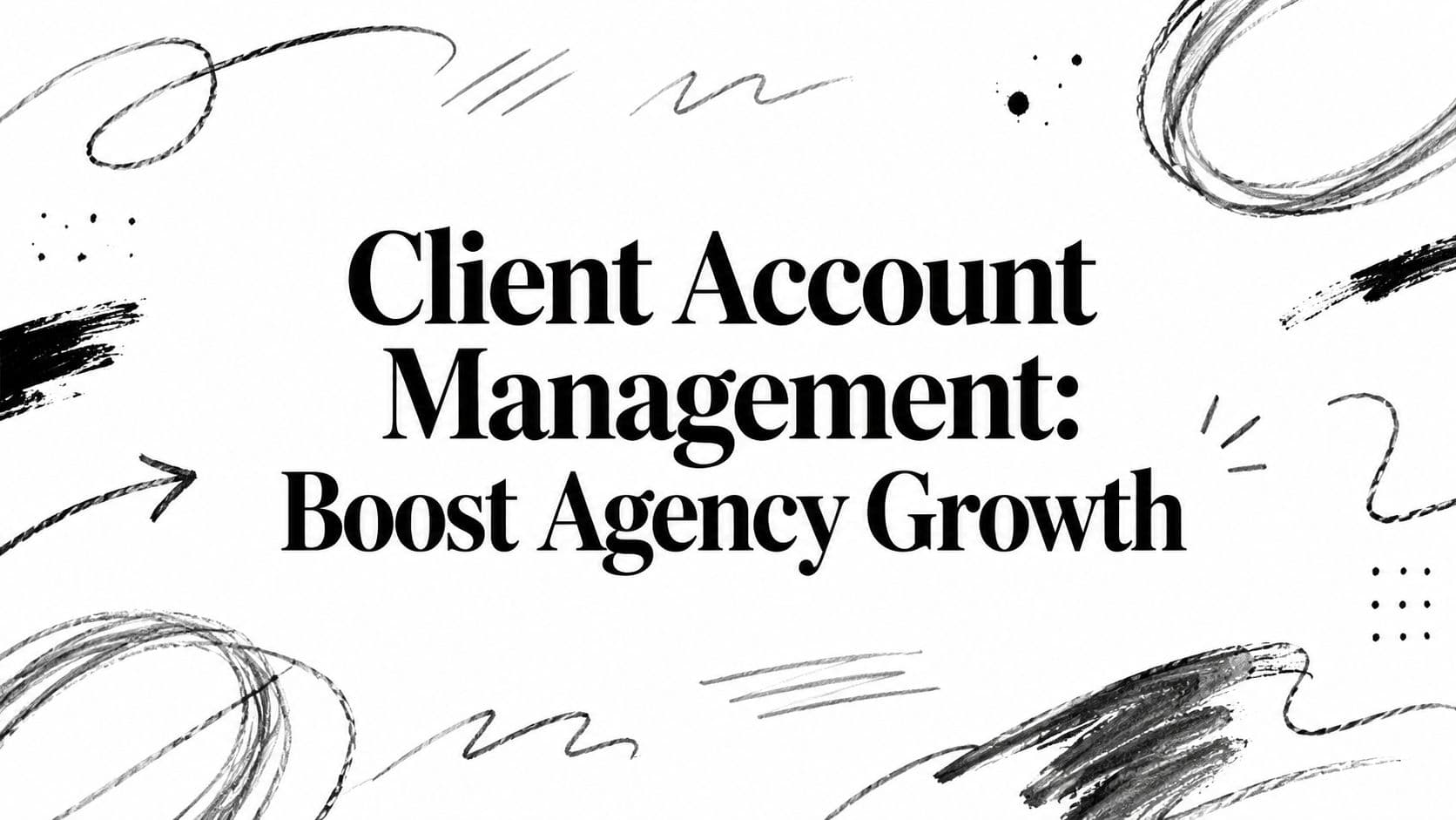 Client Account Management: Boost Agency Growth