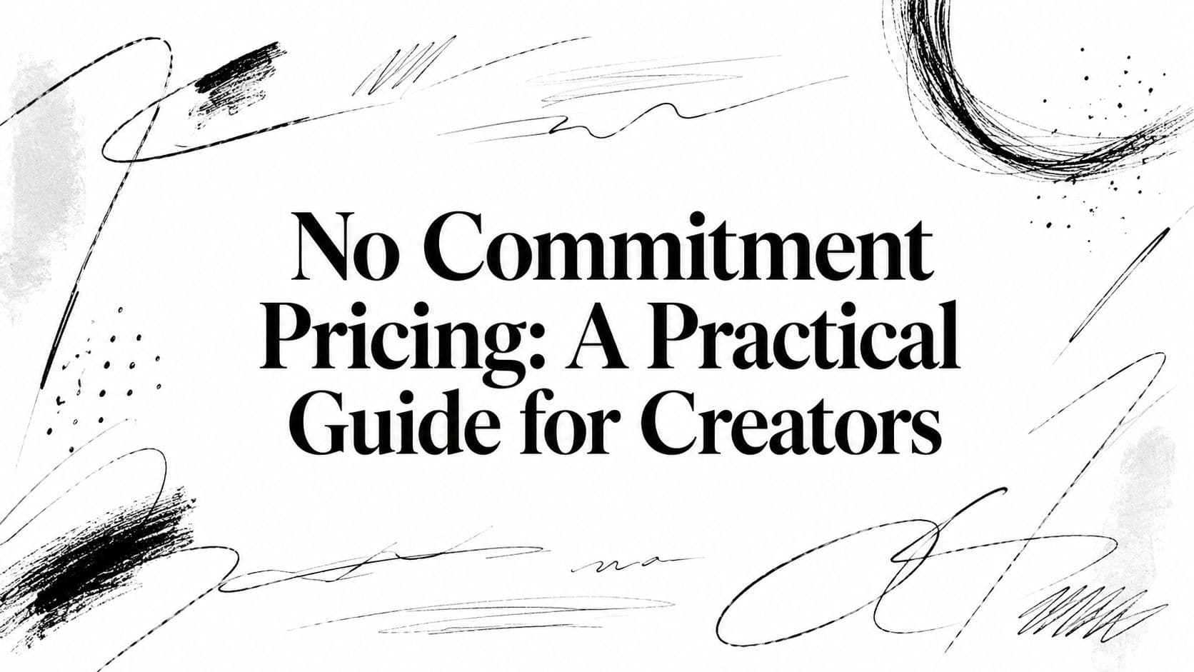 No Commitment Pricing: A Practical Guide for Creators