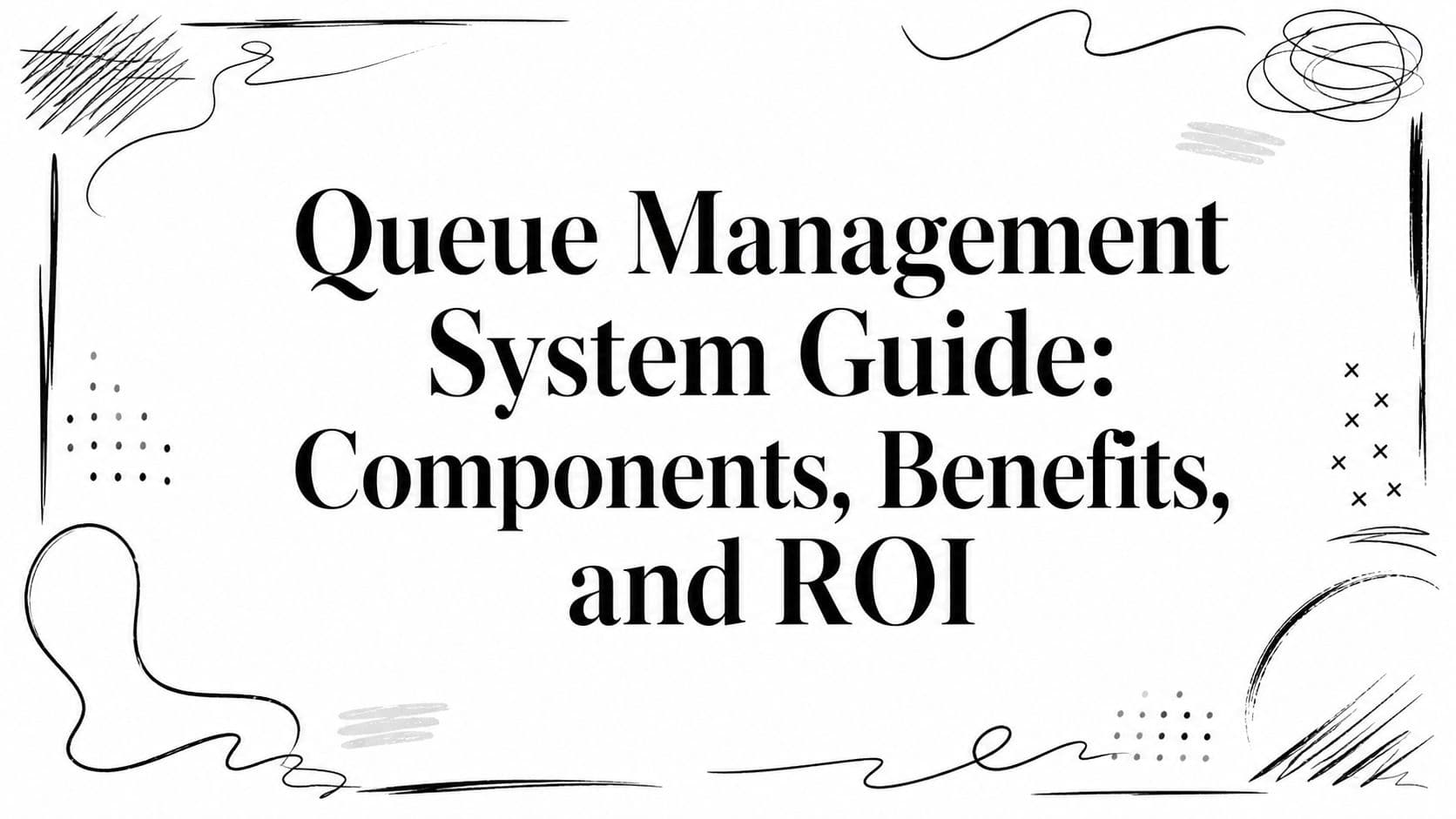 Queue Management System Guide: Components, Benefits, and ROI